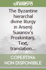 The Byzantine hierarchal divine liturgy in Arsenij Suxanov's Proskinitarij. Text, translation and analysis of the entrance rites. Ediz. multilingue libro