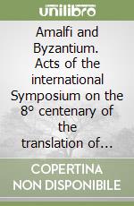 Amalfi and Byzantium. Acts of the international Symposium on the 8° centenary of the translation of the relics of St Andrew the Apostole... Ediz. multilingue libro