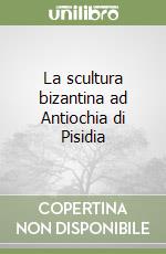 La scultura bizantina ad Antiochia di Pisidia