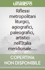 Riflessi metropolitani liturgici, agiografici, paleografici, artistici nell'Italia meridionale. Atti della giornata di studi presso il Pontificio Istituto Orientale libro