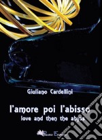 L'amore poi l'abisso-Love and then the abyss. Ediz. bilingue