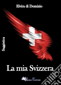 La mia Svizzera libro