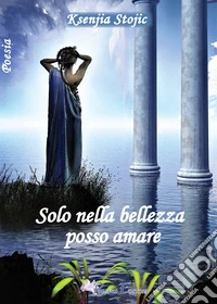 Solo nella bellezza posso amare libro
