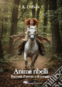 Anime ribelli. Racconti d'amore e di coraggio libro