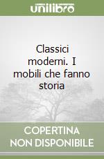 Classici moderni. I mobili che fanno storia libro