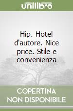 Hip. Hotel d'autore. Nice price. Stile e convenienza libro