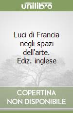 Luci di Francia negli spazi dell'arte. Ediz. inglese libro