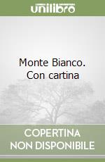 Monte Bianco. Con cartina libro