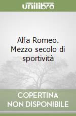 Alfa Romeo. Mezzo secolo di sportività libro