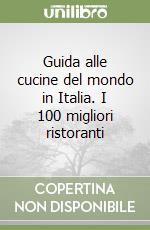 Guida alle cucine del mondo in Italia. I 100 migliori ristoranti libro