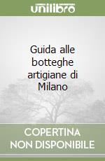 Guida alle botteghe artigiane di Milano libro