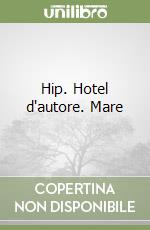 Hip. Hotel d'autore. Mare libro