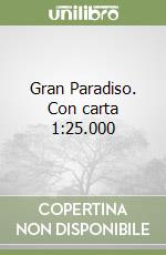 Gran Paradiso. Con carta 1:25.000 libro