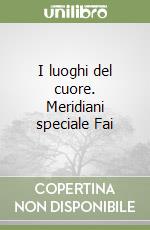 I luoghi del cuore. Meridiani speciale Fai (2) libro