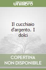 Il cucchiaio d'argento. I dolci libro