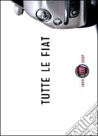 Tutte le Fiat. 1899-2007 libro
