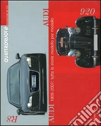 Audi 1909-2007: tutta la storia modello per modello. Ediz. illustrata libro