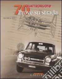 Settanta prove su strada dal 1969-1973. Quattroruote. Ediz. illustrata libro