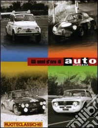 Gli anni d'oro di auto italiana. Le sportive dal 1956 al 1969 libro