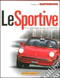 Le sportive. Prove e impressioni di guida dal 1974 al 1985. Il meglio di Quattroruote. Ediz. illustrata libro