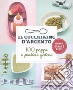 Il cucchiaino d'argento. 100 pappe e piattini golosi. Vol. 1: da 0 a 5 anni libro