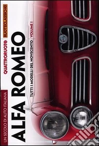Un secolo di auto italiana. Alfa Romeo. Tutti i modelli del Novecento. Quattroruote ruoteclassiche. Ediz. illustrata libro