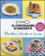 Il cucchiaino d'argento. Bambini a tavola in 1/2 ora. Ediz. illustrata libro