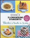 Il cucchiaino d'argento. Bambini a tavola in 1/2 ora. Ediz. illustrata libro