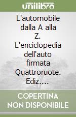 L'automobile dalla A alla Z. L'enciclopedia dell'auto firmata Quattroruote. Ediz. illustrata libro