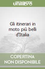 Gli itinerari in moto più belli d'Italia libro