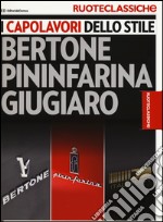 I capolavori dello stile. Bertone, Pininfarina, Giugiaro. Ruoteclassiche. Ediz. illustrata