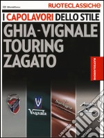 I capolavori dello stile. Ghia-Vignale, Touring, Zagato. Ruoteclassiche. Ediz. illustrata libro