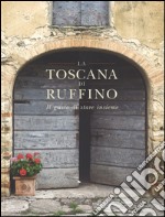 La Toscana di Ruffino. Il gusto di stare insieme. Ediz. illustrata libro