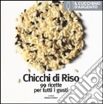 Il Cucchiaio d'Argento. Chicchi di riso. 99 ricette per tutti i gusti. Ediz. illustrata libro