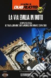 La via Emilia in moto. 10 tappe per 329 km. Le strade alternative, dove mangiare, dove dormire e cosa vedere libro