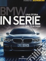 BMW. Una storia in serie dal '72 a oggi. Ediz. a colori libro