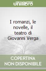 I romanzi, le novelle, il teatro di Giovanni Verga libro