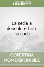 La sedia a dondolo ed altri racconti libro