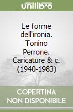 Le forme dell'ironia. Tonino Perrone. Caricature & c. (1940-1983)