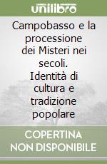 Campobasso e la processione dei Misteri nei secoli. Identità di cultura e tradizione popolare libro