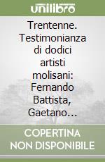 Trentenne. Testimonianza di dodici artisti molisani: Fernando Battista, Gaetano Cantone, Elio Cavone, Antonio D'Attellis, Walter Genua... Con 12 tavole libro