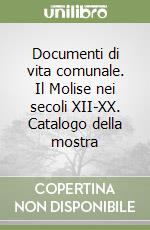 Documenti di vita comunale. Il Molise nei secoli XII-XX. Catalogo della mostra libro