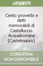 Cento proverbi e detti memorabili di Castelluccio Acquaborrana (Castelmauro) libro