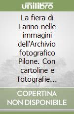 La fiera di Larino nelle immagini dell'Archivio fotografico Pilone. Con cartoline e fotografie degli anni 1927-1932 libro