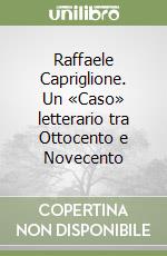 Raffaele Capriglione. Un «Caso» letterario tra Ottocento e Novecento libro