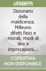 Dizionario della maldicenza. Milleuno difetti fisici e morali, modi di dire e imprecazioni in dialetto campobassano libro