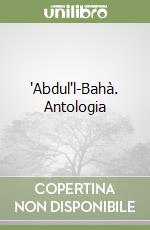 'Abdul'l-Bahà. Antologia