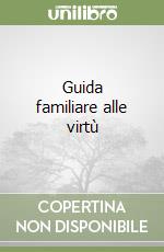 Guida familiare alle virtù libro
