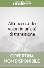 Alla ricerca dei valori in un'età di transizione libro