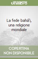 La fede bahá'i, una religione mondiale libro